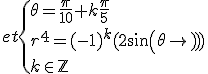et\{{\theta=\frac{\pi}{10}+k\frac{\pi}{5}\\r^4=(-1)^{k}(2sin(\theta))\\k\in\mathbb{Z}